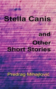 Stella Canis and Other Short Stories di Predrag Mihajlovic edito da Books on Demand