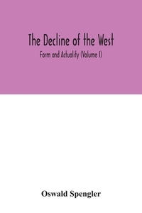 The decline of the West; Form and Actuality (Volume I) di Oswald Spengler edito da Alpha Editions