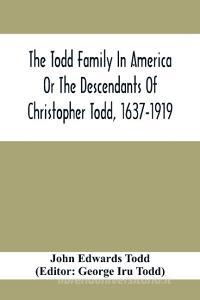 The Todd Family In America Or The Descendants Of Christopher Todd, 1637-1919 di John Edwards Todd edito da Alpha Editions
