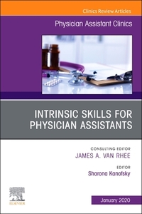 Intrinsic Skills For Physician Assistants An Issue Of Physician Assistant Clinics di Sharona Kanofsky edito da Elsevier - Health Sciences Division