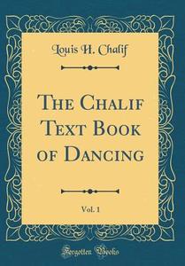 The Chalif Text Book of Dancing, Vol. 1 (Classic Reprint) di Louis H. Chalif edito da Forgotten Books