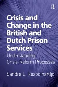 Crisis And Change In The British And Dutch Prison Services di Sandra L. Resodihardjo edito da Taylor & Francis Ltd