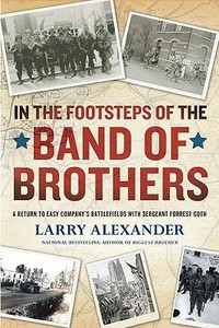 In the Footsteps of the Band of Brothers: A Return to Easy Company's Battlefields with Sergeant Forrest Guth di Larry Alexander edito da NEW AMER LIB