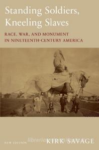Standing Soldiers, Kneeling Slaves di Kirk Savage edito da Princeton University Press