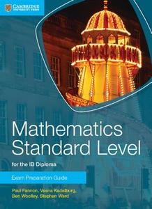 Mathematics Standard Level for the IB Diploma Exam Preparation Guide di Paul Fannon, Vesna Kadelburg, Ben Woolley, Stephen Ward edito da Cambridge University Press
