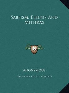 Sabeism, Eleusis and Mithras di Anonymous edito da Kessinger Publishing