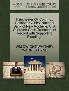 Fairchester Oil Co., Inc., Petitioner V. First National Bank Of New Rochelle. U.s. Supreme Court Transcript Of Record With Supporting Pleadings di Wm Dwight Whitney, Warner Pyne edito da Gale, U.s. Supreme Court Records
