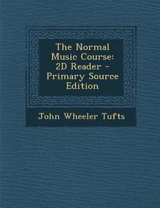 Normal Music Course: 2D Reader di John Wheeler Tufts edito da Nabu Press