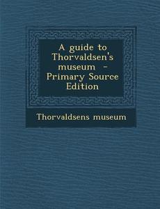 Guide to Thorvaldsen's Museum edito da Nabu Press