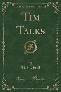 Tim Talks (classic Reprint) di Tim Thrift edito da Forgotten Books