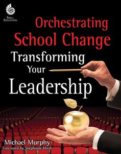 Orchestrating School Change: Transforming Your Leadership di Michael Murphy edito da SHELL EDUC PUB