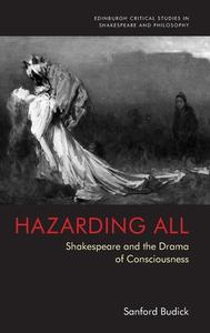 Hazarding All: Shakespeare and the Drama of Consciousness di SANFORD BUDICK edito da EDINBURGH UNIV PR