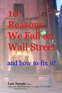 10 Reasons We Fail on Wall Street and How to Fix It! di Law Steeple Mba edito da Createspace