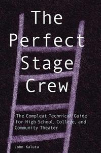 The Perfect Stage Crew: The Complete Technical Guide for High School, College, and Community Theater di John Kaluta edito da ALLWORTH PR
