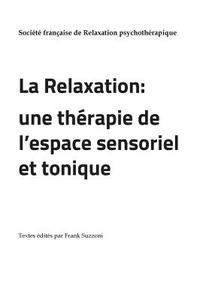 La Relaxation : une thérapie de l'espace sensoriel et tonique di Sfrp Société Française de Relaxation psychothérapique, Frank Suzzoni edito da Books on Demand