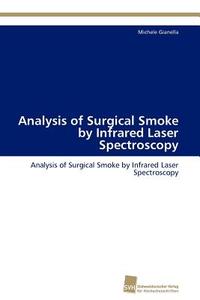 Analysis of Surgical Smoke by Infrared Laser Spectroscopy di Michele Gianella edito da Südwestdeutscher Verlag für Hochschulschriften AG  Co. KG