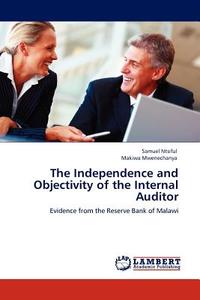 The Independence and Objectivity of the Internal Auditor di Samuel Ntsiful, Makiwa Mwenechanya edito da LAP Lambert Acad. Publ.