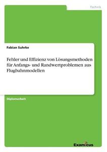 Fehler und Effizienz von Lösungsmethoden für Anfangs- und Randwertproblemen aus Flugbahnmodellen di Fabian Suhrke edito da Examicus Publishing