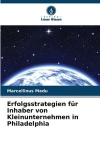 Erfolgsstrategien für Inhaber von Kleinunternehmen in Philadelphia di Marcellinus Madu edito da Verlag Unser Wissen