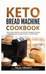KETO BREAD MACHINE COOKBOOK di Talia Trivet edito da Self-learning