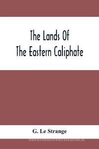 The Lands Of The Eastern Caliphate di G. Le Strange edito da Alpha Editions