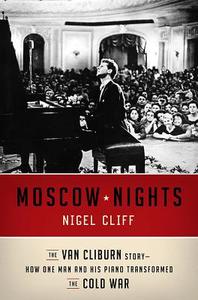 Moscow Nights: The Van Cliburn Story-How One Man and His Piano Transformed the Cold War di Nigel Cliff edito da HARPERCOLLINS