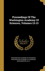 Proceedings Of The Washington Academy Of Sciences, Volumes 12-13 di D. C. ). edito da WENTWORTH PR