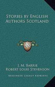 Stories by English Authors Scotland di James Matthew Barrie, Robert Louis Stevenson edito da Kessinger Publishing