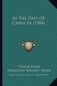 In the Days of Chaucer (1904) di Tudor Jenks edito da Kessinger Publishing