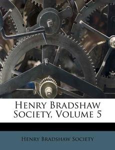 Henry Bradshaw Society, Volume 5 di Henry Bradshaw Society edito da Nabu Press