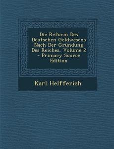Die Reform Des Deutschen Geldwesens Nach Der Grundung Des Reiches, Volume 2 di Karl Helfferich edito da Nabu Press
