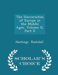 The Universities Of Europe In The Middle Ages, Volume Ii, Part Ii - Scholar's Choice Edition di Hastings Rashdall edito da Scholar's Choice