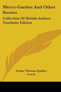 Merry-garden And Other Stories: Collection Of British Authors Tauchnitz Edition di Arthur Thomas Quiller-Couch edito da Kessinger Publishing, Llc