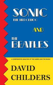 Sonic the Hedgehog and the Beatles: A Comparative Analysis of the Games and Music di David Childers edito da Createspace