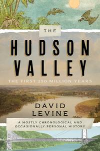 The Hudson Valley: The First 250 Million Years di David Levine edito da Globe Pequot