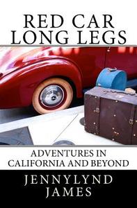 Red Car Long Legs: Adventures in California and Beyond di Jennylynd James edito da Createspace