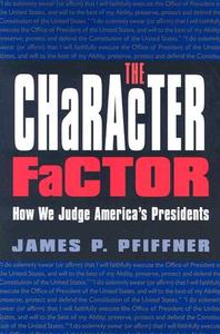 The Character Factor: How We Judge America's Presidents di James P. Pfiffner edito da TEXAS A & M UNIV PR