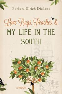 Love Bugs, Peaches, & My Life in the South: A Memoir di Barbara Ulrich Dickens edito da Tate Publishing & Enterprises