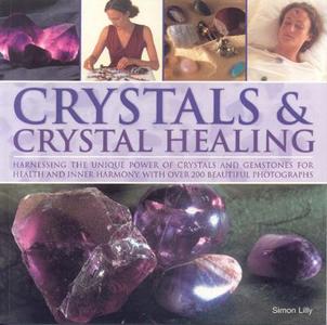 Harnessing The Unique Power Of Crystals And Gemstones For Health And Inner Harmony, With Over 200 Beautiful Photographs di Simon Lilly edito da Anness Publishing