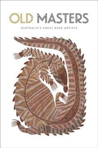Old Masters: Australia's Great Bark Artists di Wally Caruana, Alisa Duff, Howard Morphy edito da NATL MUSEUM OF AUSTRALIA