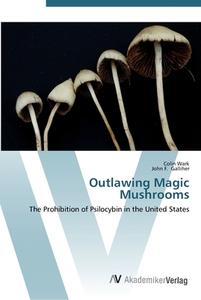 Outlawing Magic Mushrooms di Colin Wark, John F. Galliher edito da AV Akademikerverlag