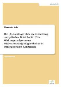 Die EU-Richtlinie über die Einsetzung europäischer Betriebsräte: Eine Wirkungsanalyse neuer Mitbestimmungsmöglichkeiten  di Alexander Knie edito da Diplom.de