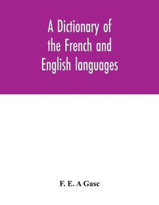 A dictionary of the French and English languages. With supplement containing nearly four thousand new words and meanings di F. E. A Gasc edito da Alpha Editions