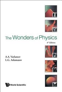 The Wonders of Physics di A A Varlamov, L G Aslamazov edito da WSPC