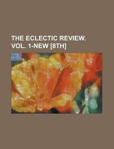 The Eclectic Review. Vol. 1-new [8th] di Unknown Author, Anonymous edito da General Books Llc