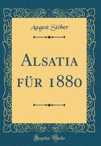 Alsatia Fur 1880 (Classic Reprint) di August Stober edito da Forgotten Books