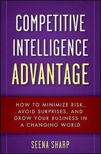 Competitive Intelligence Advantage di Seena Sharp edito da John Wiley & Sons