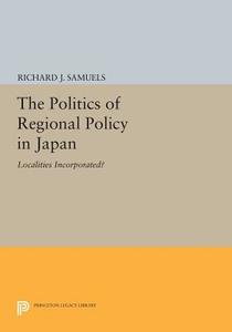 The Politics of Regional Policy in Japan di Richard J. Samuels edito da Princeton University Press