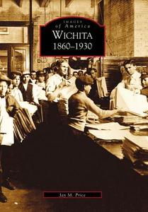 Wichita: 1860-1930 di Jay M. Price edito da ARCADIA PUB (SC)