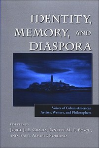 Identity, Memory, and Diaspora: Voices of Cuban-American Artists, Writers, and Philosophers edito da STATE UNIV OF NEW YORK PR